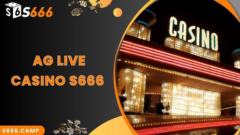 S666 Casino – Sảnh Cược Hot Hit Nhất 2025 Không Nên Bỏ Qua 3 AG Live - sảnh cược đỉnh cao tại Casino S666