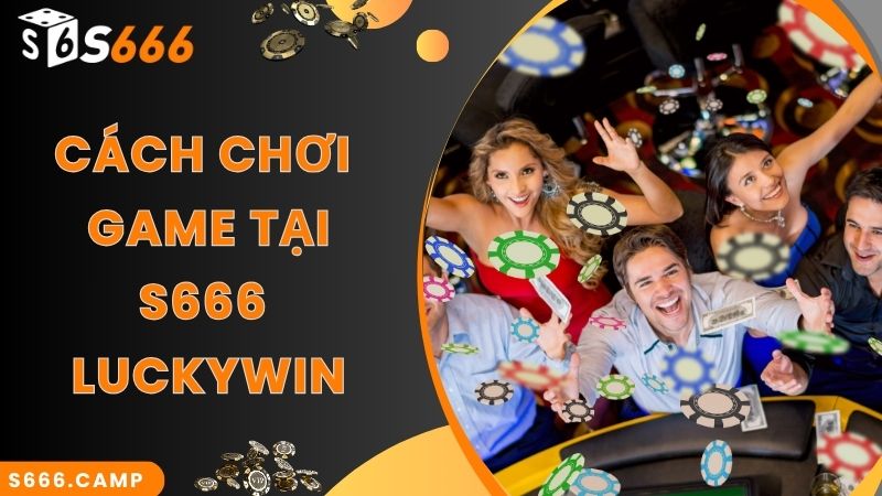 S666 Luckywin - Đặt Cược Đa Dạng Các Sản Phẩm Hot Nhất 2025 6 Cách gia nhập đặt cược đơn giản tại Luckywin S666