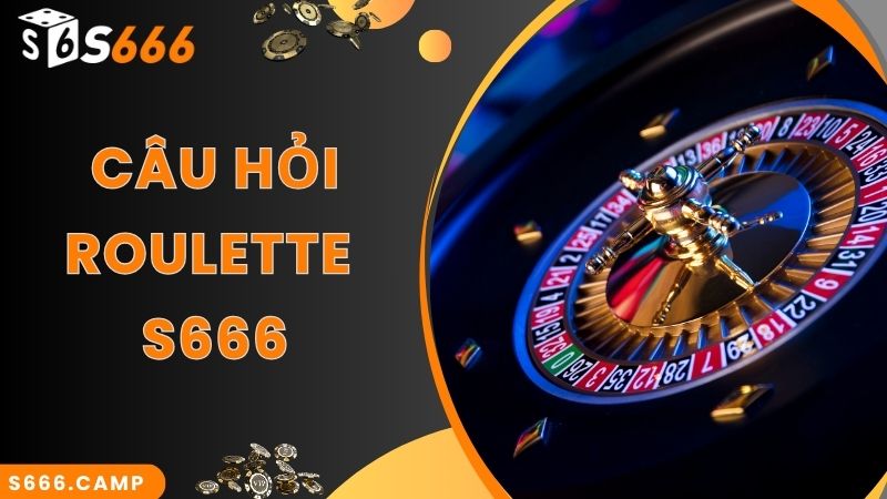 S666 Roulette - Game Casino Đỉnh Cao, Thu Hút Hàng Đầu 6 Câu hỏi và lời đáp cho thắc mắc về S666 Roulette