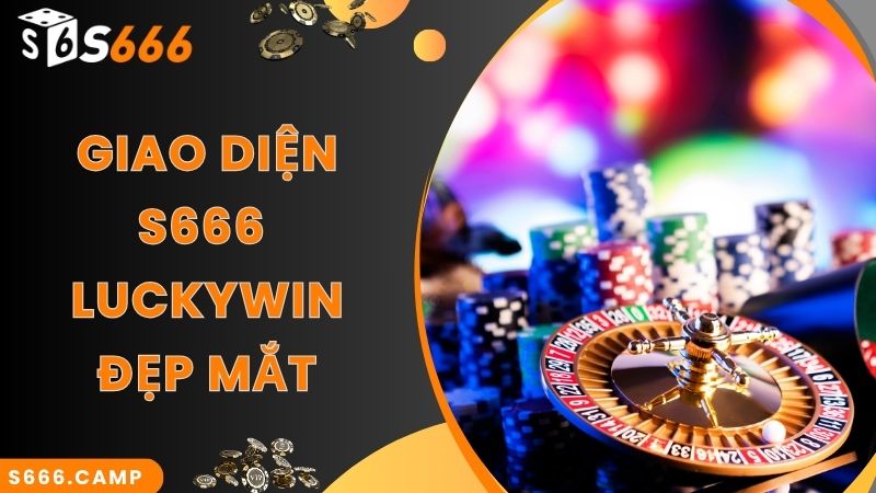 S666 Luckywin - Đặt Cược Đa Dạng Các Sản Phẩm Hot Nhất 2025 3 Giao diện cá cược Luckywin S666 siêu hot và nổi bật