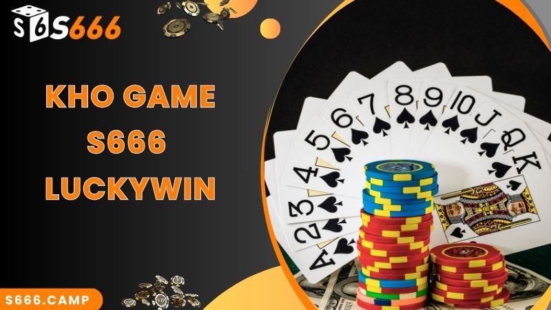 S666 Luckywin - Đặt Cược Đa Dạng Các Sản Phẩm Hot Nhất 2025 5 Kho game cá cược Luckywin S666 đa dạng và thú vị