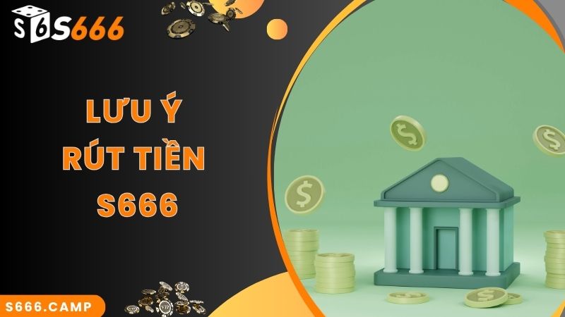Bật Mí Cách Thực Hiện Thao Tác S666 Rút Tiền Nhanh Chuẩn Nhất 2025 4 Lưu ý quan trọng cần biết khi thực hiện rút tiền S666