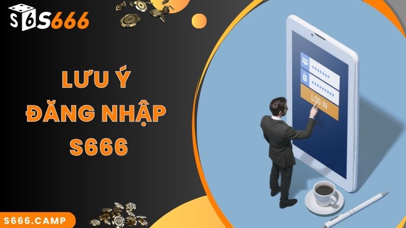 Mách Bạn Cách Thực Hiện S666 Đăng Nhập Chuẩn Xác Nhất 2025 6 Lưu ý quan trọng khi thực hiện đăng nhập S666