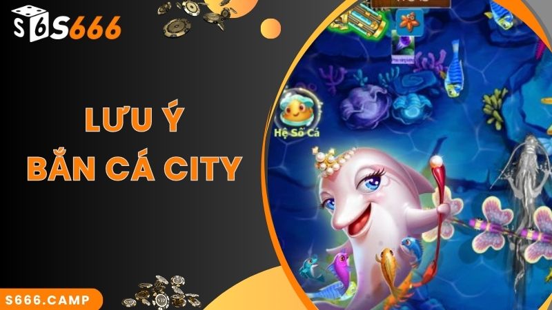 Bắn Cá City - Game Săn Cá Đỉnh Cao Top Đầu Tại S666 5 Lưu ý theo chuyên gia khi chơi bắn cá City