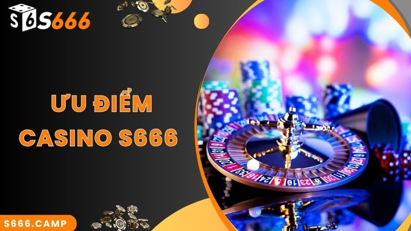 S666 Casino – Sảnh Cược Hot Hit Nhất 2025 Không Nên Bỏ Qua 6 Ưu điểm nổi trội của sảnh S666 Casino