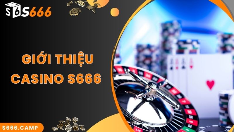 S666 Casino – Sảnh Cược Hot Hit Nhất 2025 Không Nên Bỏ Qua 2 Vài nét cơ bản về S666 Casino